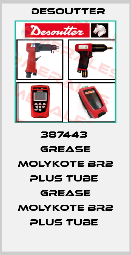 387443  GREASE MOLYKOTE BR2 PLUS TUBE  GREASE MOLYKOTE BR2 PLUS TUBE  Desoutter