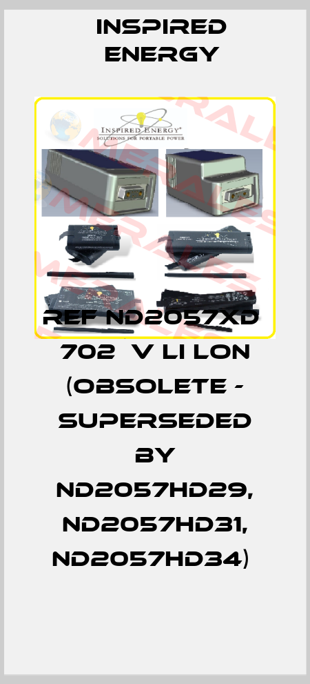 REF ND2057XD  702  V Li Lon (obsolete - superseded by ND2057HD29, ND2057HD31, ND2057HD34)  Inspired Energy