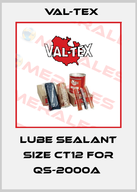 LUBE SEALANT Size CT12 for QS-2000A  Val-Tex