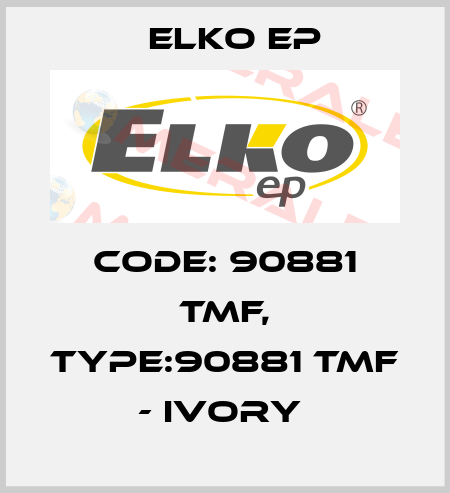 Code: 90881 TMF, Type:90881 TMF - ivory  Elko EP