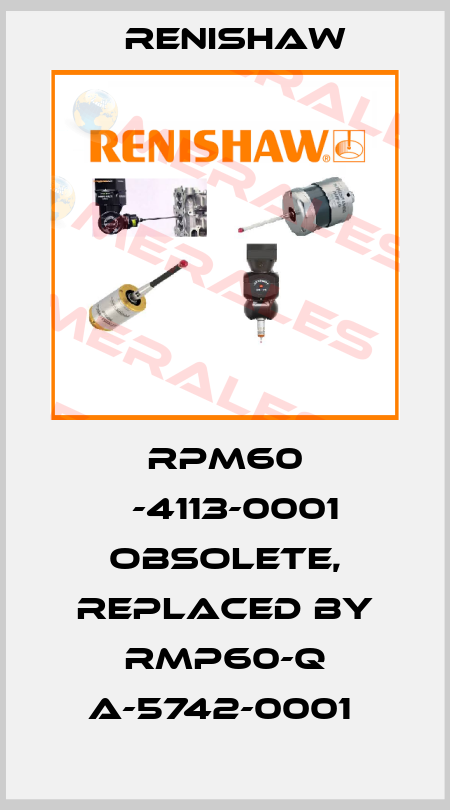 RPM60 А-4113-0001 obsolete, replaced by RMP60-Q A-5742-0001  Renishaw