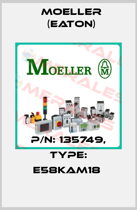 P/N: 135749, Type: E58KAM18  Moeller (Eaton)