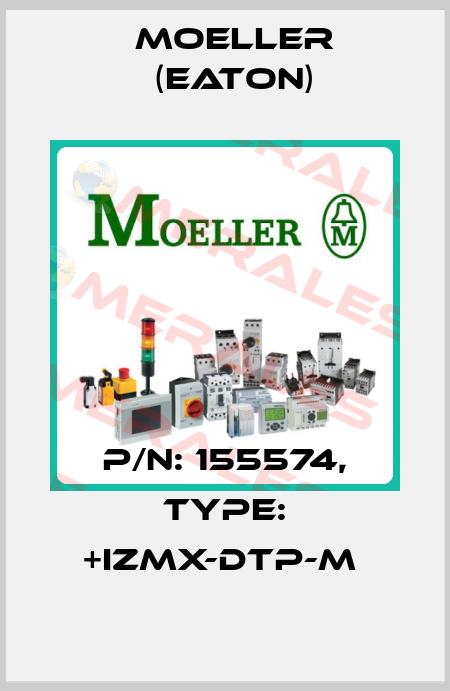 P/N: 155574, Type: +IZMX-DTP-M  Moeller (Eaton)