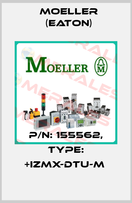 P/N: 155562, Type: +IZMX-DTU-M  Moeller (Eaton)