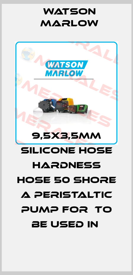 9,5X3,5MM SILICONE HOSE HARDNESS HOSE 50 SHORE A PERISTALTIC PUMP FOR  TO BE USED IN  Watson Marlow