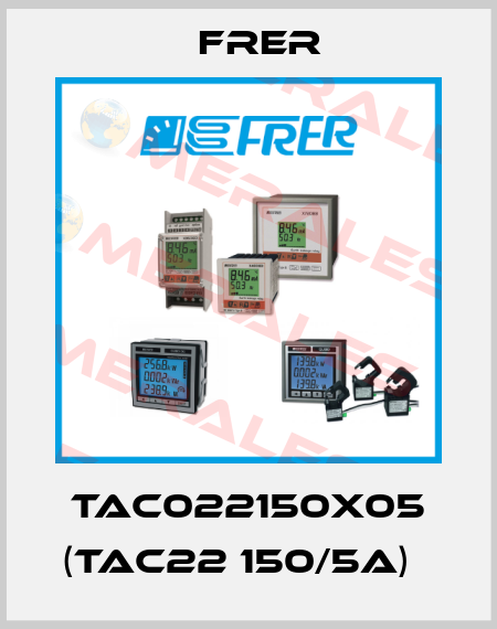 TAC022150X05 (TAC22 150/5A)   FRER