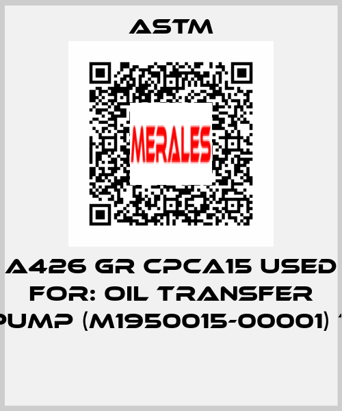A426 GR CPCA15 USED FOR: OIL TRANSFER PUMP (M1950015-00001) 1"  Astm