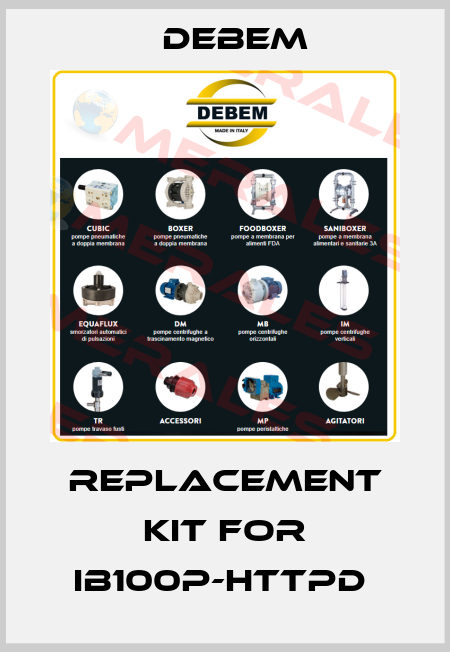 Replacement kit for IB100P-HTTPD  Debem