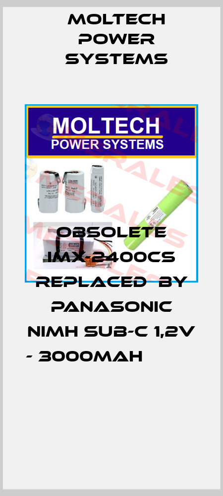 Obsolete IMX-2400CS replaced  by Panasonic NiMH Sub-C 1,2V - 3000mAh            Moltech Power Systems