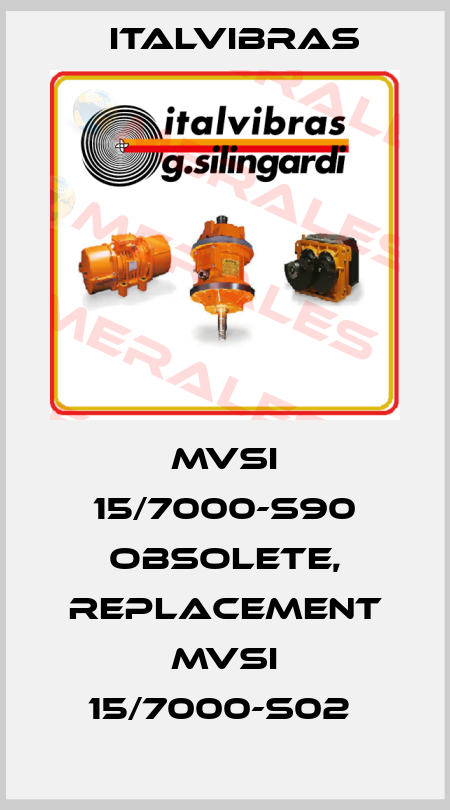 MVSI 15/7000-S90 obsolete, replacement MVSI 15/7000-S02  Italvibras