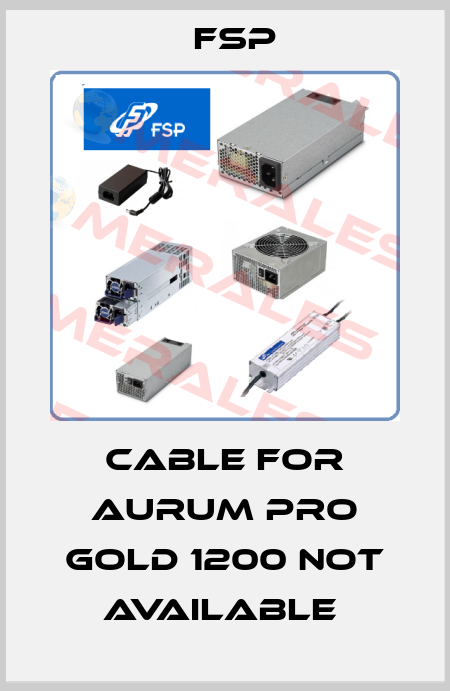 Cable for Aurum Pro Gold 1200 not available  Fsp