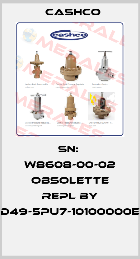 SN:  W8608-00-02 obsolette repl by D49-5PU7-10100000E   Cashco