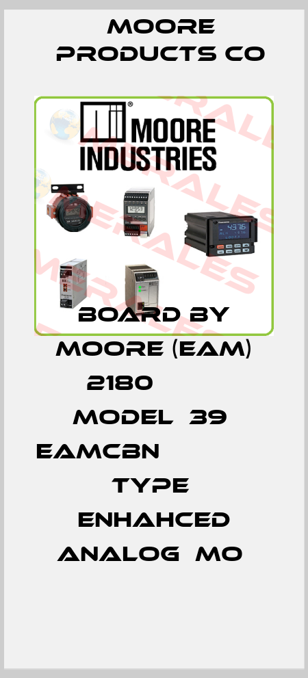 BOARD BY MOORE (EAM) 2180          MODEL  39  EAMCBN                       TYPE  ENHAHCED ANALOG  MO  Moore Products Co