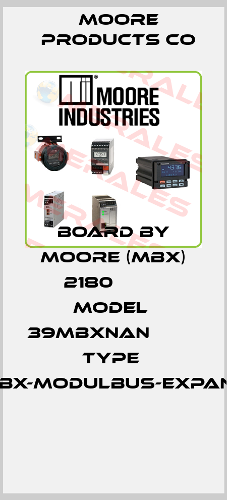 BOARD BY MOORE (MBX) 2180          MODEL  39MBXNAN                         TYPE  MBX-MODULBUS-EXPAND  Moore Products Co