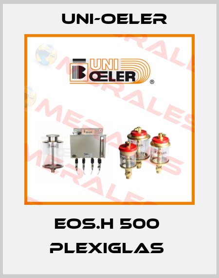 EOS.H 500  PLEXIGLAS  Uni-Oeler