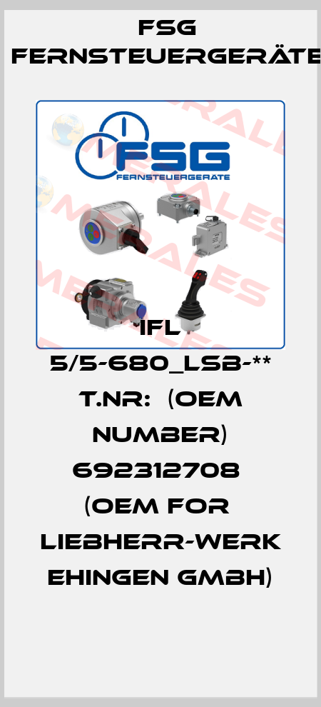 IFL 5/5-680_LSB-** T.NR:  (OEM NUMBER) 692312708  (OEM FOR  Liebherr-Werk Ehingen GmbH) FSG Fernsteuergeräte