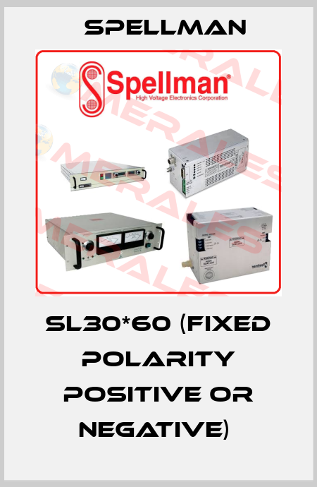 SL30*60 (fixed polarity Positive or Negative)  SPELLMAN