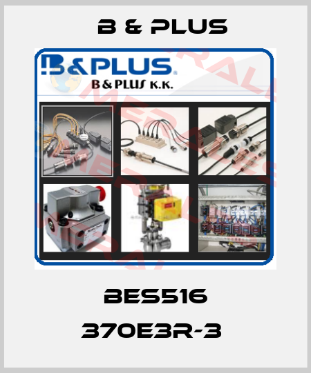 BES516 370E3R-3  B & PLUS