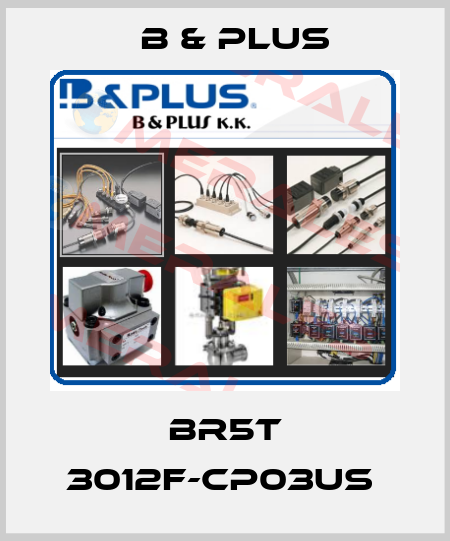 BR5T 3012F-CP03US  B & PLUS