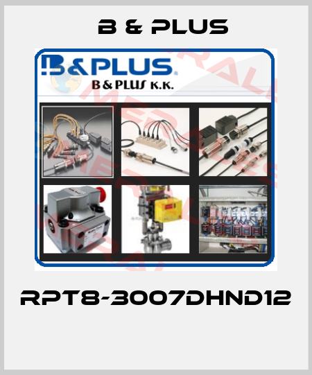 RPT8-3007DHND12  B & PLUS