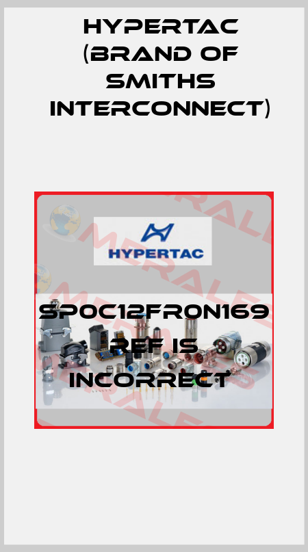 SP0C12FR0N169 ref is incorrect  Hypertac (brand of Smiths Interconnect)
