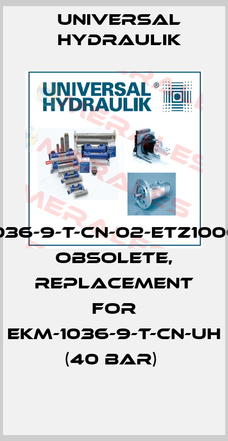 EKM-1036-9-T-CN-02-ETZ10000855 obsolete, replacement for EKM-1036-9-T-CN-UH (40 BAR)  Universal Hydraulik