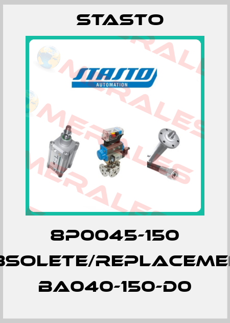 8P0045-150 obsolete/replacement BA040-150-D0 STASTO