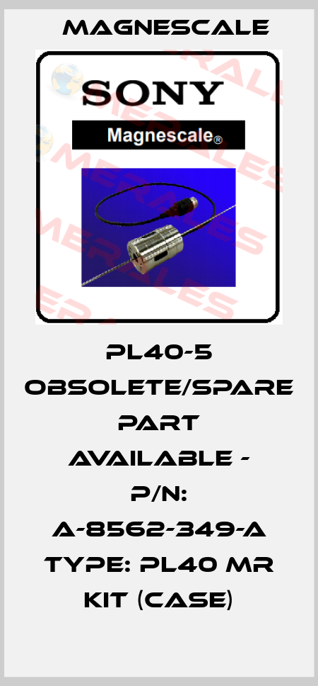 PL40-5 obsolete/spare part available - P/N: A-8562-349-A Type: PL40 MR KIT (Case) Magnescale