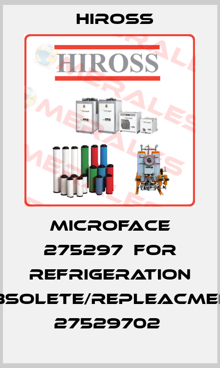 MICROFACE 275297  FOR REFRIGERATION OBSOLETE/REPLEACMENT 27529702  Hiross