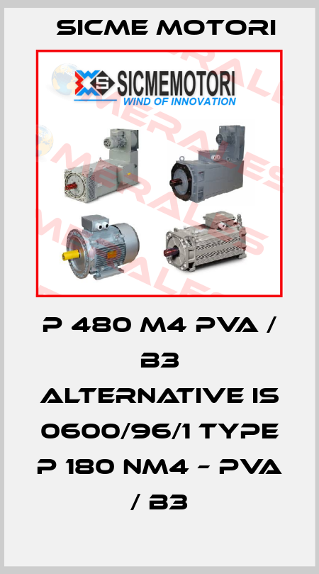 P 480 M4 PVA / B3 alternative is 0600/96/1 Type P 180 NM4 – PVA / B3 Sicme Motori
