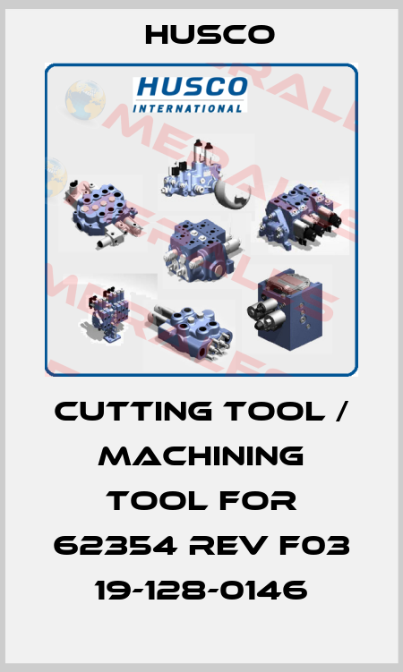 cutting tool / machining tool for 62354 REV F03 19-128-0146 Husco