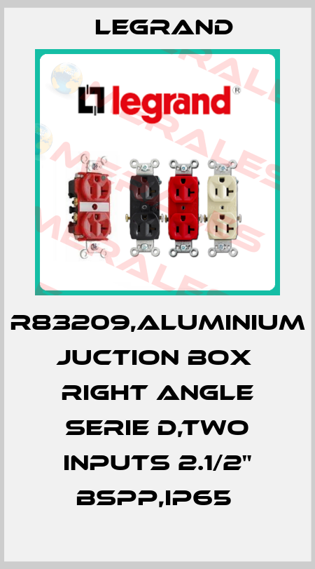 R83209,ALUMINIUM JUCTION BOX  RIGHT ANGLE SERIE D,TWO INPUTS 2.1/2" BSPP,IP65  Legrand