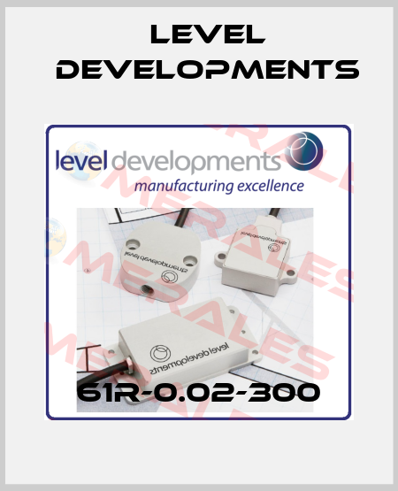 61R-0.02-300 Level Developments