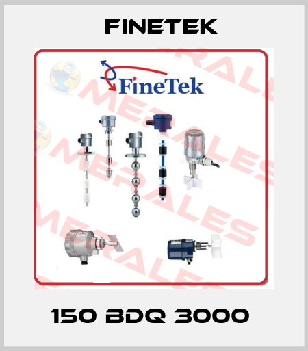 150 BDQ 3000  Finetek