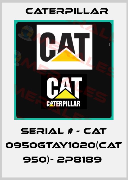 SERIAL # - CAT 0950GTAY1020(CAT 950)- 2P8189  Caterpillar
