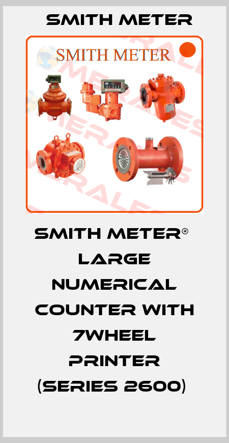 SMITH METER®  LARGE NUMERICAL COUNTER WITH 7WHEEL PRINTER (SERIES 2600)  Smith Meter
