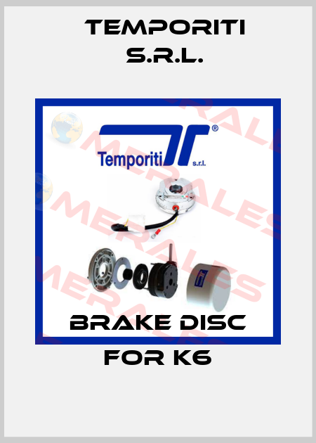 BRAKE DISC FOR K6 Temporiti s.r.l.