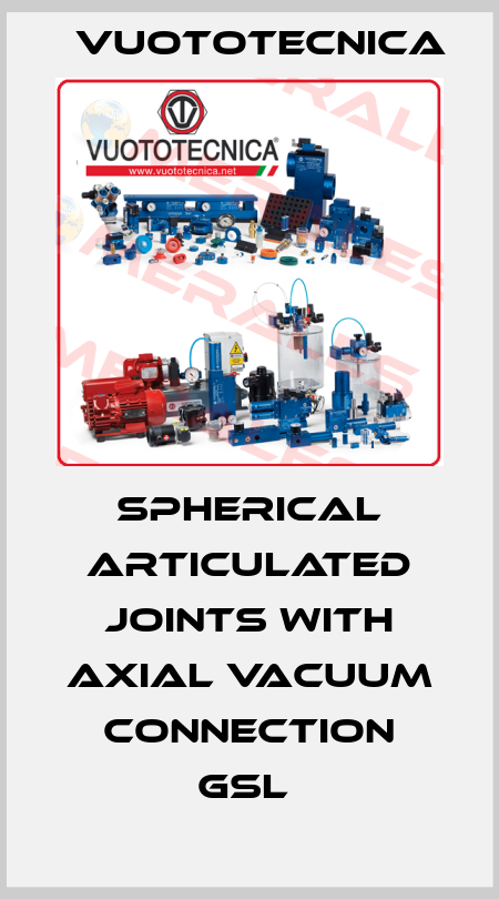 SPHERICAL ARTICULATED JOINTS WITH AXIAL VACUUM CONNECTION GSL  Vuototecnica