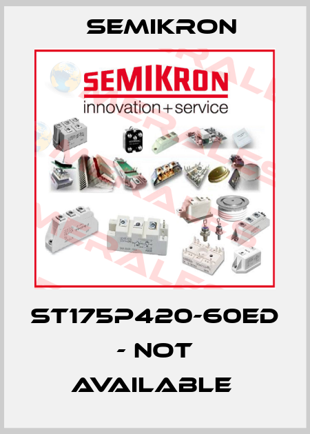 ST175P420-60ED - not available  Semikron