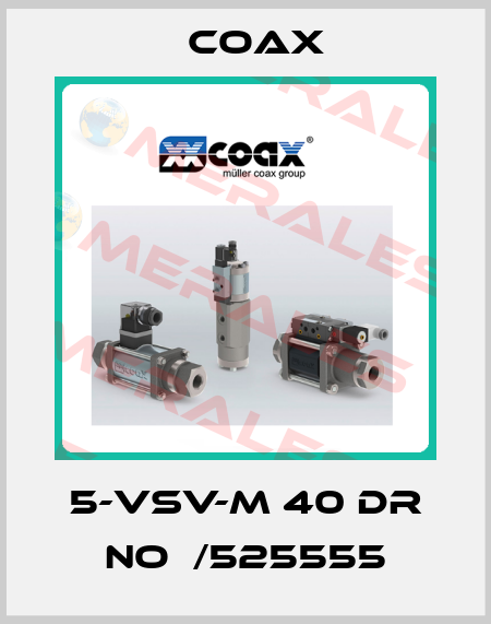 5-VSV-M 40 DR NO  /525555 Coax