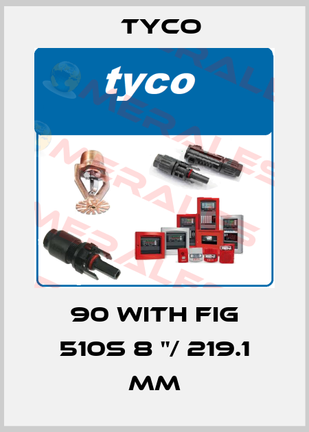 90 With FIG 510S 8 "/ 219.1 mm TYCO