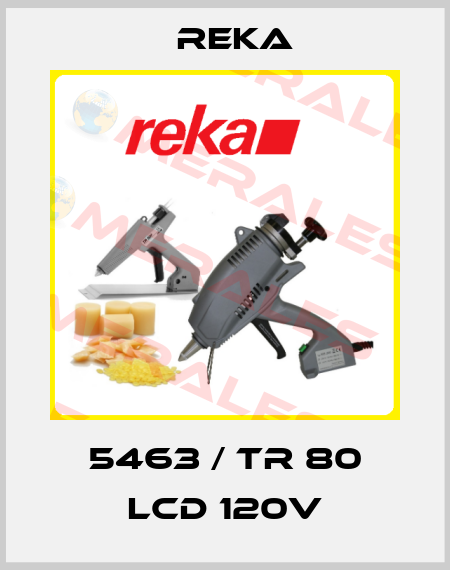 5463 / TR 80 LCD 120V Reka