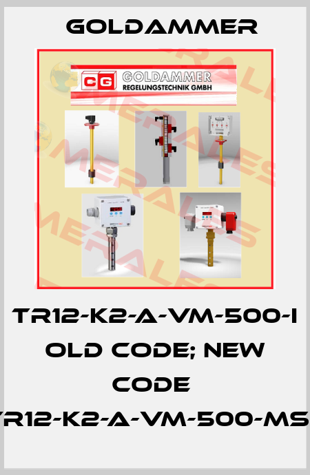 TR12-K2-A-VM-500-I old code; new code  TR12-K2-A-VM-500-MS-I Goldammer