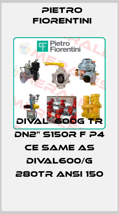 DIVAL  600G TR DN2" S150R F P4 CE same as DIVAL600/G 280TR ANSI 150 Pietro Fiorentini