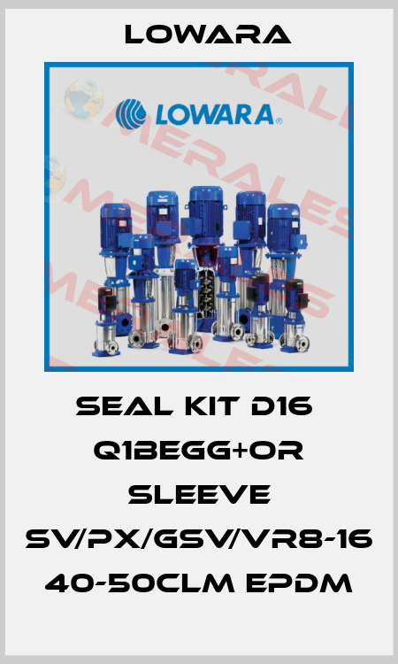 Seal Kit D16  Q1BEGG+OR SLEEVE SV/PX/GSV/VR8-16 40-50CLM EPDM Lowara