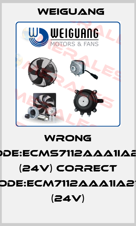 wrong code:ECMs7112AAA1IA210 (24V) correct code:ECM7112AAA1IA210 (24V) Weiguang