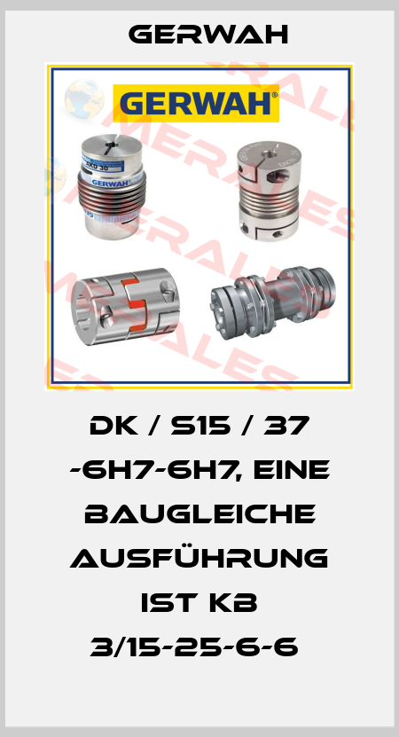 DK / S15 / 37 -6H7-6H7, eine Baugleiche Ausführung ist KB 3/15-25-6-6  Gerwah