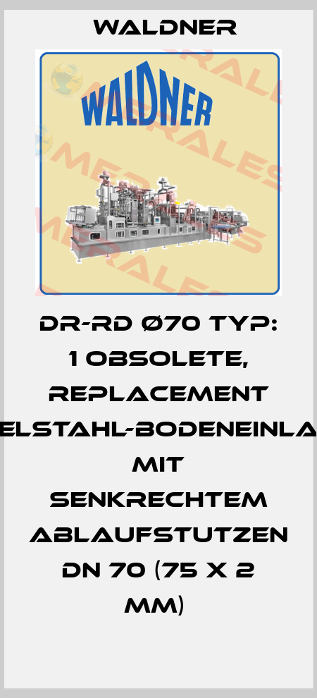 DR-RD Ø70 Typ: 1 obsolete, replacement Edelstahl-Bodeneinlauf mit senkrechtem Ablaufstutzen DN 70 (75 x 2 mm)  Waldner