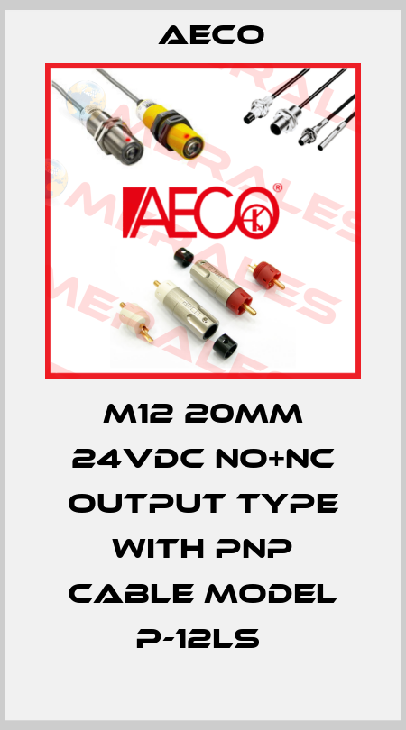 M12 20MM 24VDC NO+NC OUTPUT TYPE WITH PNP CABLE MODEL P-12LS  Aeco