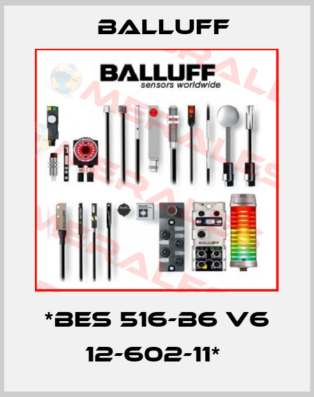 *BES 516-B6 V6 12-602-11*  Balluff